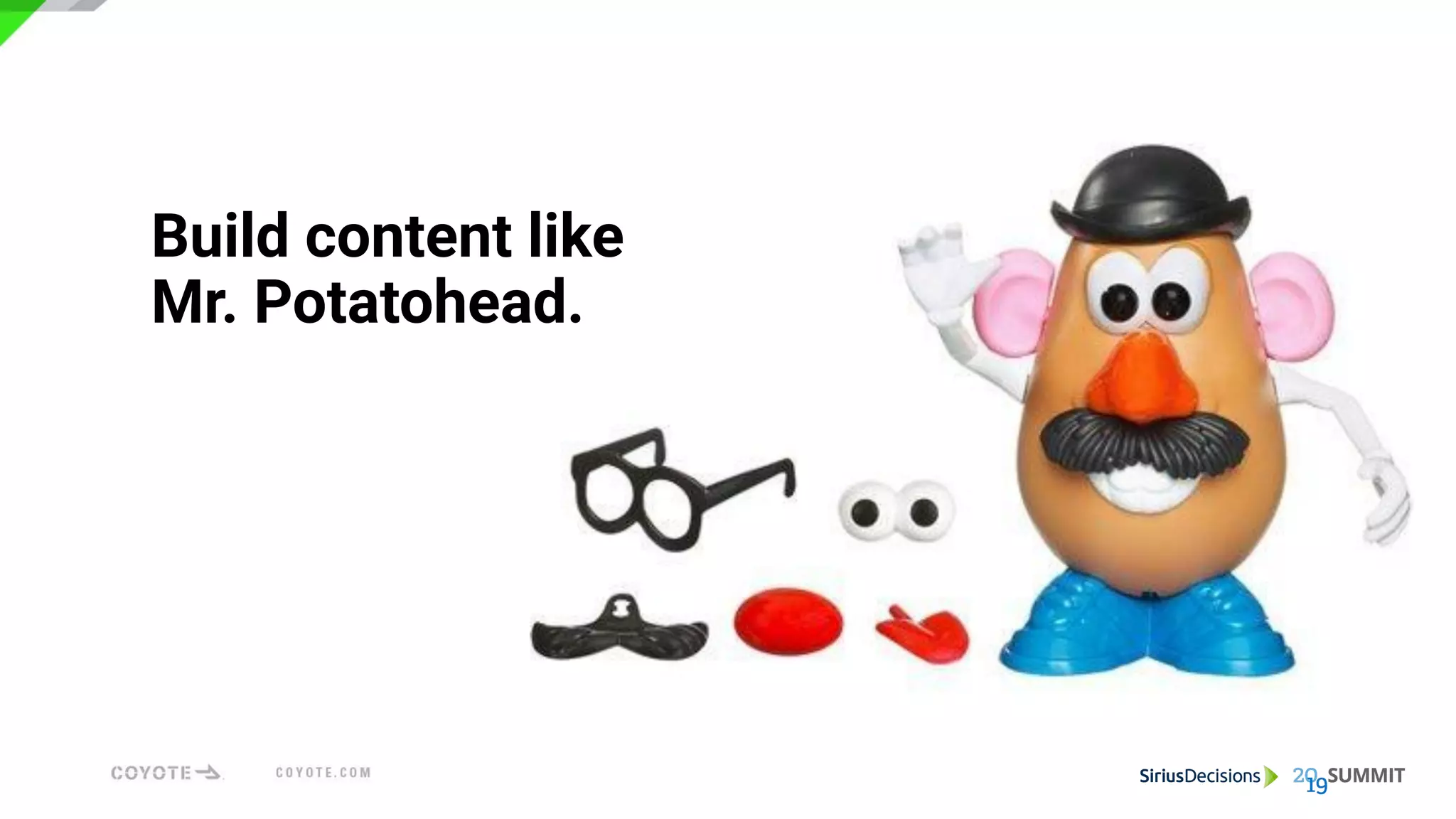 Build content like
Mr. Potatohead.
 