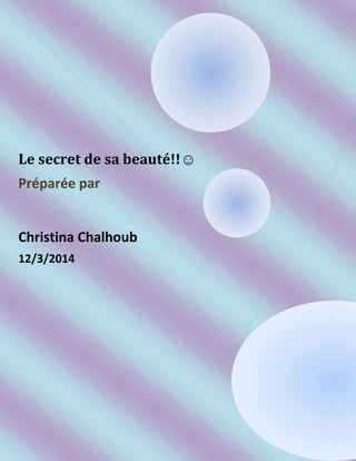 Le secret de sa beauté!!☺
Préparée par
Christina Chalhoub
12/3/2014
 