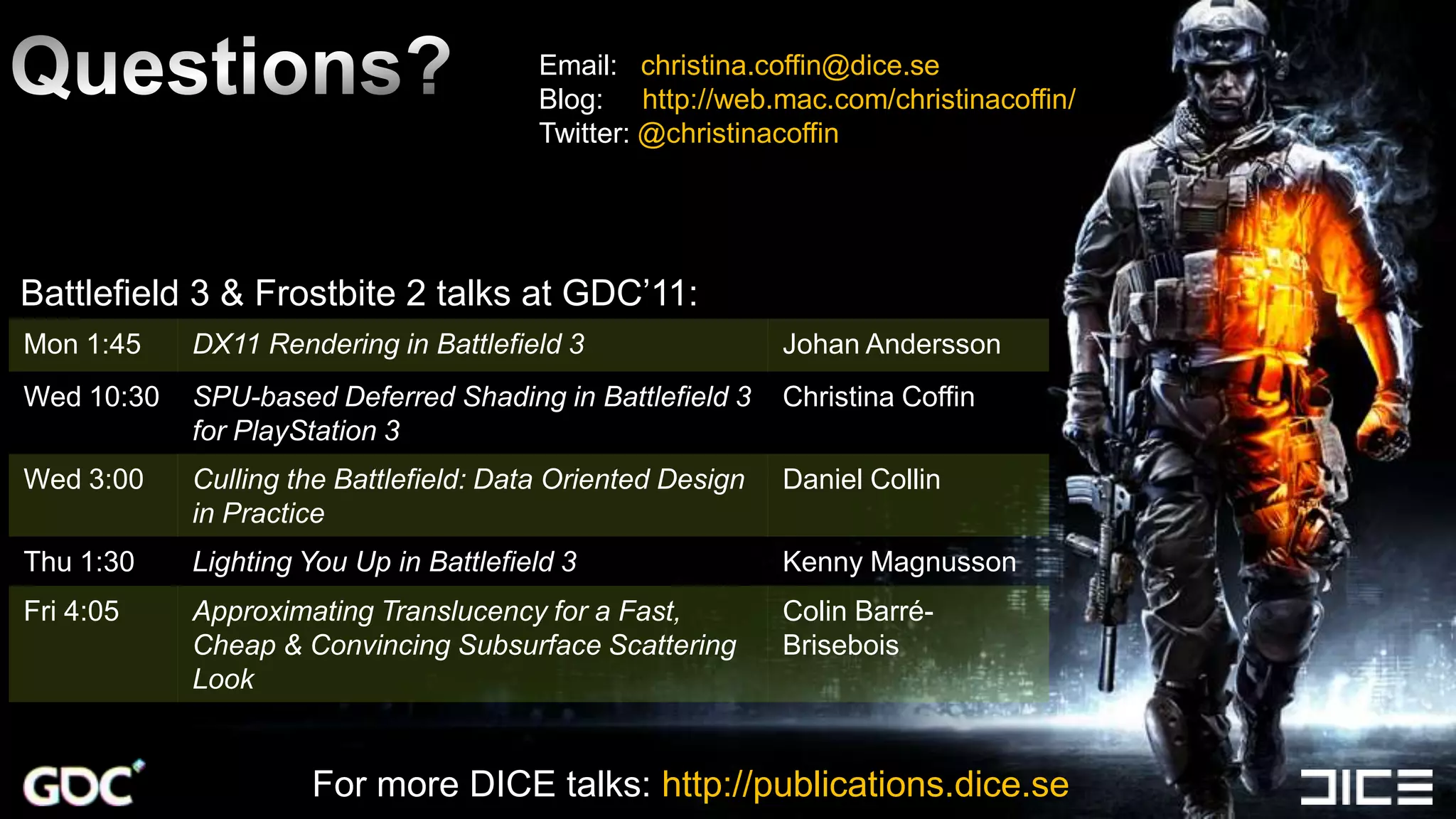 Questions?Email: christina.coffin@dice.seBlog:     http://web.mac.com/christinacoffin/Twitter: @christinacoffinBattlefield 3 & Frostbite 2 talks at GDC’11:For more DICE talks: http://publications.dice.se