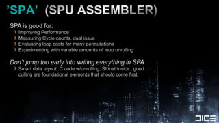 ’SPA’  (SPU ASSEMBLER)<br />SPA is good for:<br />Improving Performance*<br />Measuring Cycle counts, dual issue<br />Eval...