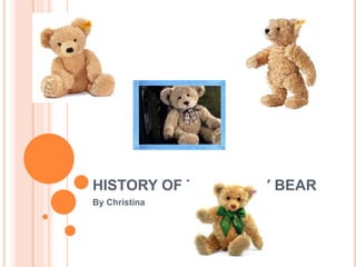 HISTORY OF THE TEDDY BEAR
By Christina
 