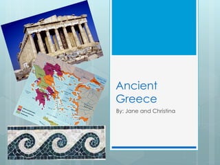 Ancient
Greece
By: Jane and Christina
 