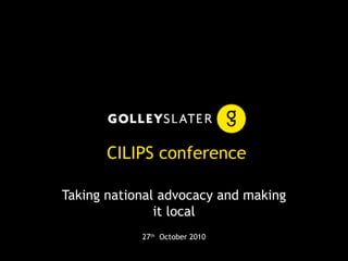 CILIPS conference
Taking national advocacy and making
it local
27th
October 2010
 