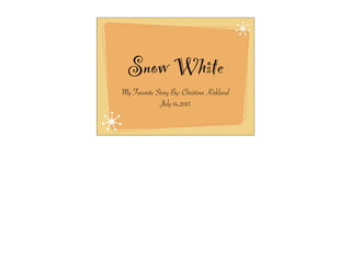 Snow White
My Favorite Story By: Christina Kirkland
July 14,2013
 