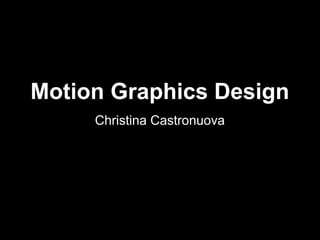 Motion Graphics Design 
Christina Castronuova 
 