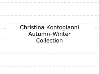 Christina Kontogianni
Autumn-Winter
Collection
 