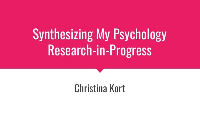 Synthesizing My Psychology
Research-in-Progress
Christina Kort
 