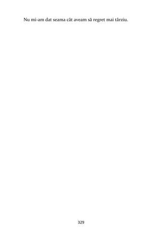 329
Nu mi-am dat seama cât aveam să regret mai târziu.
 