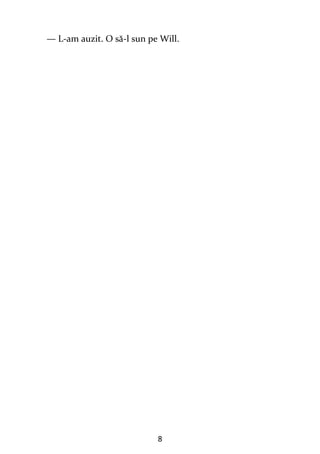 8
— L-am auzit. O să-l sun pe Will.
 