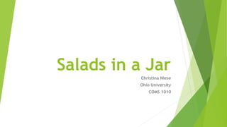 Salads in a Jar
Christina Niese
Ohio University
COMS 1010
 