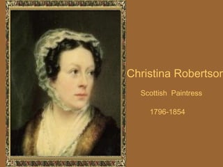 Christina Robertson Scottish  Paintress 1796-1854 