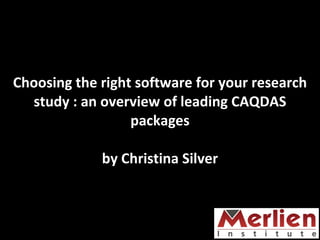 Choosing the right software for your research study : an overview of leading CAQDAS packages by Christina Silver 