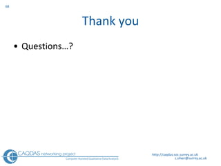 Thank you Questions…? http://caqdas.soc.surrey.ac.uk 