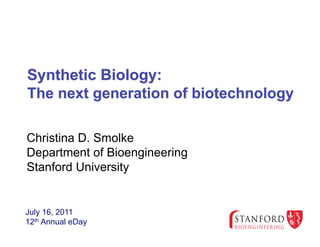 Christina D. Smolke
Department of Bioengineering
Stanford University


July 16, 2011
12th Annual eDay
 