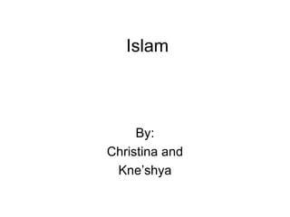 Islam By: Christina and Kne’shya 