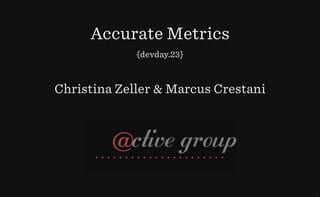 Accurate Metrics
{devday.23}
Christina Zeller & Marcus Crestani
1
 