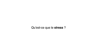 Qu’est-ce que le stress ?
 