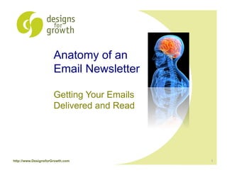 1
Anatomy of an
Email Newsletter
Getting Your Emails
Delivered and Read
http://www.DesignsforGrowth.com
 