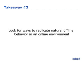 Takeaway #3Look for ways to replicate natural offline behavior in an online environment