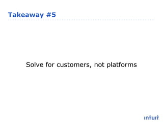 Takeaway #5Solve for customers, not platforms