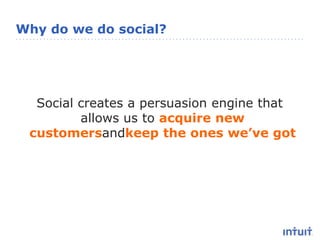 Why do we do social?Social creates a persuasion engine that allows us to acquire new customersandkeep the ones we’ve got