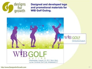 17
Designed and developed logo
and promotional materials for
WIB Golf Outing.
http://www.DesignsforGrowth.com
 