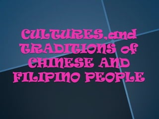 CULTURES,and
TRADITIONS of
CHINESE AND
FILIPINO PEOPLE
 