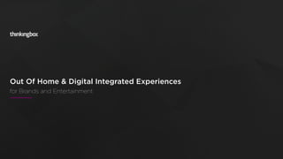 Out Of Home & Digital Integrated Experiences  
for Brands and Entertainment
 