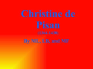 Christine de Pisan (1364-1430) By ML, LB, and MF 