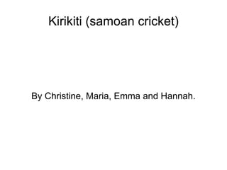 Kirikiti (samoan cricket) By Christine, Maria, Emma and Hannah. 