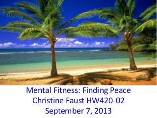 Mental Fitness: Finding Peace
Christine Faust HW420-02
September 7, 2013
 