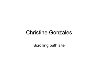Christine Gonzales
Scrolling path site
 