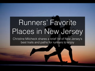 Runners’ Favorite
Places in New Jersey
Christine Milcheck shares a brief list of New Jersey’s
best trails and paths for runners to enjoy
 
