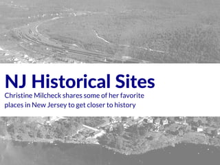 NJ Historical Sites
Christine Milcheck shares some of her favorite
places in New Jersey to get closer to history
 