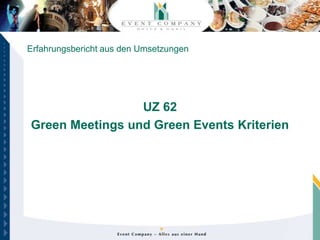 Erfahrungsbericht aus den Umsetzungen




                 UZ 62
Green Meetings und Green Events Kriterien
 
