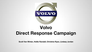 Volvo
Direct Response Campaign
Scott Van Winter, Hollie Randall, Christine Ryan, Lindsey Jordan
 