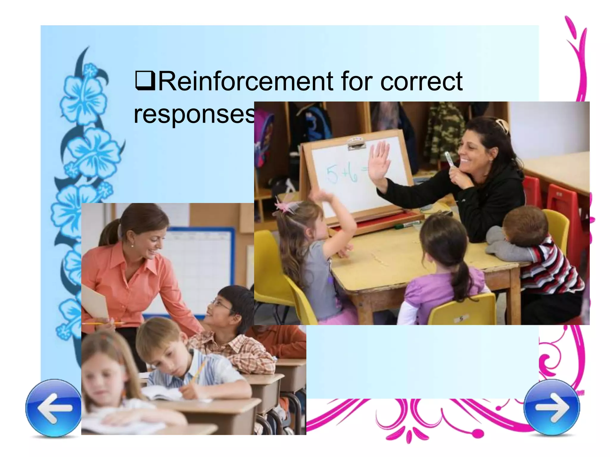 Reinforcement for correct
responses.
 