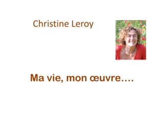 Christine Leroy Ma vie, mon œuvre…. 