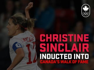 CHRISTINE
SINCLAIR
INDUCTED INTO
CANADA’SWALKOFFAME
 