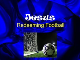 Jesus
Redeeming Football
 