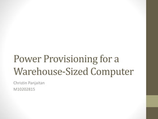 Power Provisioning for a
Warehouse-Sized Computer
Christin Panjaitan
M10202815
 