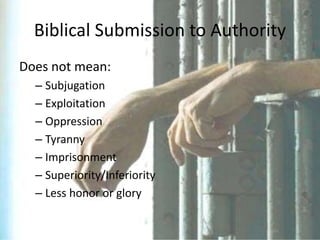 Biblical Submission to Authority
Does not mean:
– Subjugation
– Exploitation
– Oppression
– Tyranny
– Imprisonment
– Superiority/Inferiority
– Less honor or glory
 