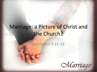 Marriage: a Picture of Christ and
the Church?
Ephesians 5:21-33
 