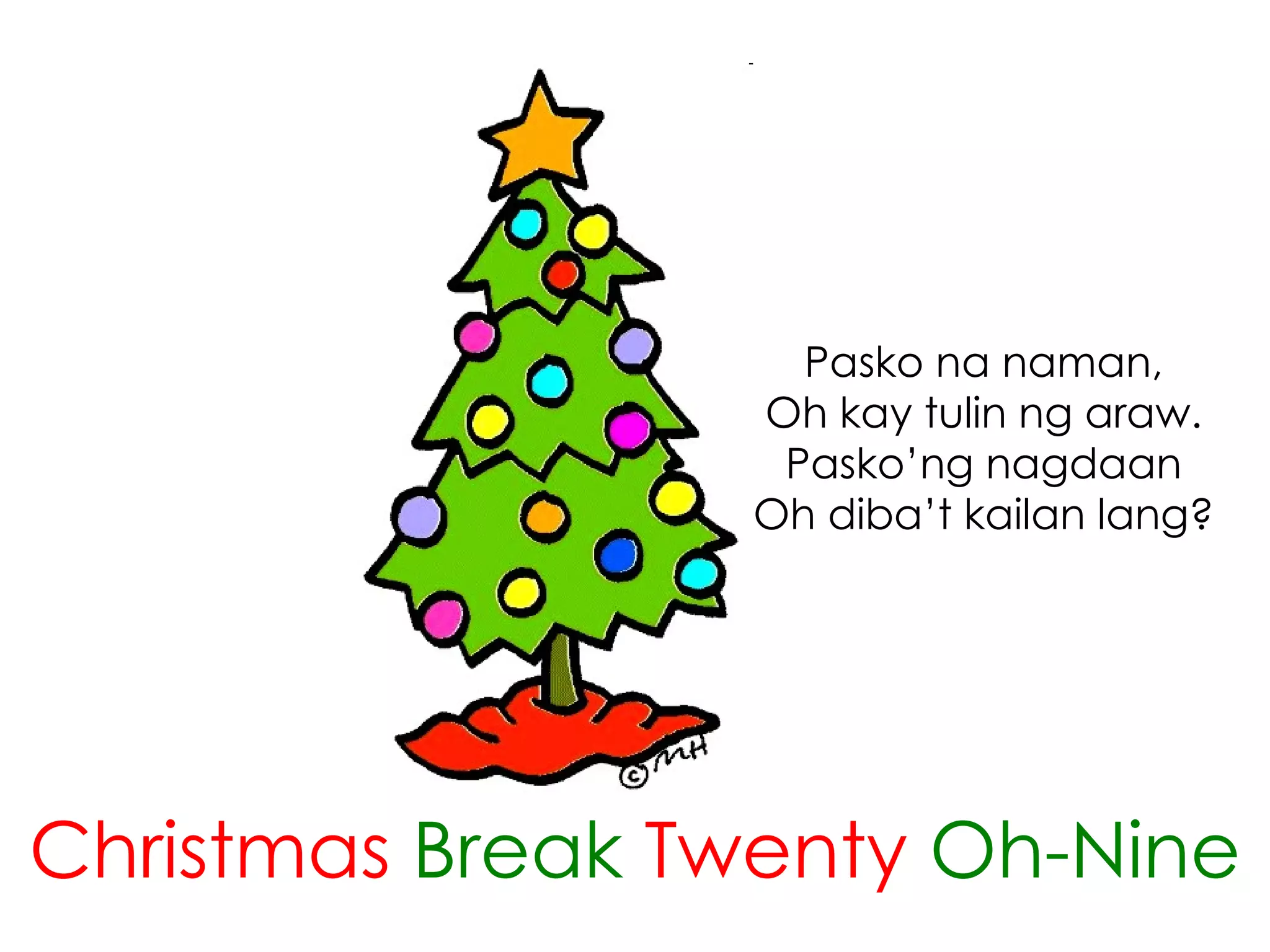 Pasko na naman, Oh kay tulin ng araw. Pasko’ng nagdaan Oh diba’t kailan lang? Christmas Break Twenty Oh-Nine