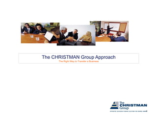 The CHRISTMAN Group Approach
      The Right Way to Transfer a Business




                                             3
 