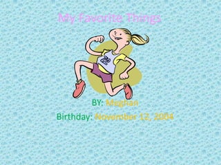 My Favorite Things

BY: Meghan
Birthday: November 12, 2004

 