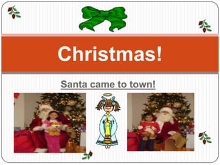 Santa cametotown! Christmas! 