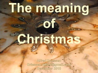 The meaning
        of
    Christmas

CSR: Culture, Science and Religion   Christmas.ppt   pagina 1   date: 19 December 2010
 
