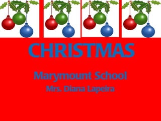 CHRISTMAS Marymount School Mrs. Diana Lapeira 