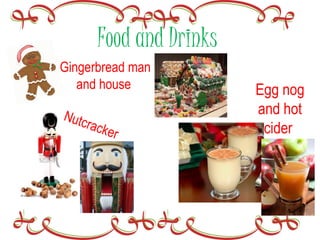 Food and Drinks
Gingerbread man
and house Egg nog
and hot
cider
Nutcracker
 